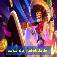 casa da fudelidade